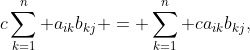 c\sum_{k=1}^n a_{ik}b_{kj} = \sum_{k=1}^n ca_{ik}b_{kj},