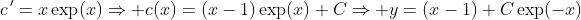 c^{\,\prime}=x\exp(x)\Rightarrow c(x)=(x-1)\exp(x)+C\Rightarrow y=(x-1)+C\exp(-x)