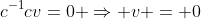 c^{-1}cv=0 \Rightarrow v = 0