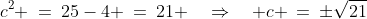 c^2 \:=\:25-4 \:=\:21 \quad\Rightarrow\quad c \:=\:\pm\sqrt{21}