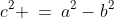 c^2 \:=\:a^2-b^2