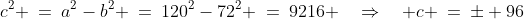 c^2 \:=\:a^2-b^2 \:=\:120^2-72^2 \:=\:9216 \quad\Rightarrow\quad c \:=\:\pm 96