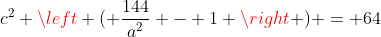 c^2 \left ( \frac{144}{a^2} - 1 \right ) = 64