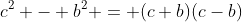 c^2 - b^2 = (c+b)(c-b)