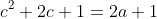c^2+2c+1=2a+1