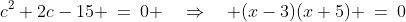 c^2+2c-15 \:=\:0 \quad\Rightarrow\quad (x-3)(x+5) \:=\:0