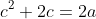 c^2+2c=2a