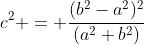c^2 = \frac{(b^2-a^2)^2}{(a^2+b^2)}