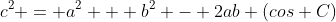 c^2 = a^2 + b^2 - 2ab (cos C)