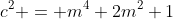 c^2 = m^4+2m^2+1