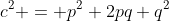 c^2 = p^2+2pq+q^2