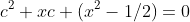 c^2+xc+(x^2-1/2)=0