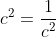c^2=\frac{1}{c^2}