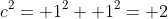 c^2= 1^2+ 1^2= 2