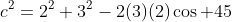 c^2=2^2+3^2-2(3)(2)\cos 45