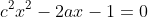 c^2x^2-2ax-1=0