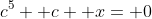 c^5+ c+ x= 0