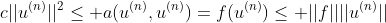 c||u^{(n)}||^2\leq a(u^{(n)},u^{(n)})=f(u^{(n)})\leq ||f||||u^{(n)}||