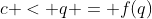 c < q = f(q)