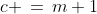 c \,=\,m+1