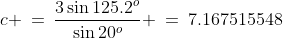 c \:=\:\frac{3\sin125.2^o}{\sin20^o} \:=\:7.167515548