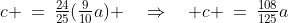 c \:=\:\tfrac{24}{25}(\tfrac{9}{10}a) \quad\Rightarrow\quad c \:=\:\tfrac{108}{125}a