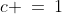 c \:=\:1
