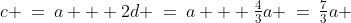 c \:=\:a + 2d \:=\:a + \tfrac{4}{3}a \:=\:\tfrac{7}{3}a 