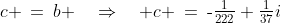 c \:=\:b \quad\Rightarrow\quad c \:=\:\text{-}\tfrac{1}{222}+\tfrac{1}{37}i