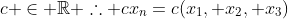 c \in \mathbb{R} \therefore cx_n=c(x_1, x_2, x_3)