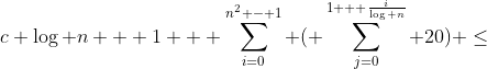 c \log n + 1 + \sum_{i=0}^{n^2 - 1} ( \sum_{j=0}^{1 + \frac{i}{\log n}} 20) \leq