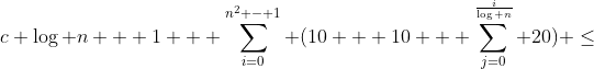 c \log n + 1 + \sum_{i=0}^{n^2 - 1} (10 + 10 + \sum_{j=0}^{\frac{i}{\log n}} 20) \leq