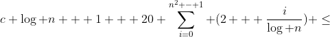 c \log n + 1 + 20 \sum_{i=0}^{n^2 - 1} (2 + \frac{i}{\log n}) \leq