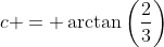 c = \arctan\left(\frac{2}{3}\right)