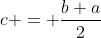 c = \dfrac{b+a}{2}