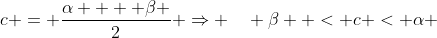 c = \frac{{\alpha  + \beta }}{2} \Rightarrow \quad \beta  < c < \alpha 