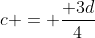 c = \frac{ 3d}{4}