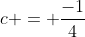 c = \frac{-1}{4}