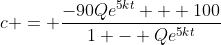 c = \frac{-90Qe^{5kt} + 100}{1 - Qe^{5kt}}