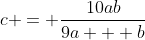 c = \frac{10ab}{9a + b}
