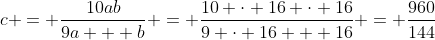 c = \frac{10ab}{9a + b} = \frac{10 \cdot 16 \cdot 16}{9 \cdot 16 + 16} = \frac{960}{144}