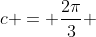 c = \frac{2\pi}{3} 