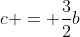 c = \frac{3}{2}b
