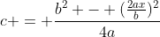 c = \frac{b^2 - (\frac{2ax}{b})^2}{4a}