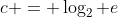 c = \log_2 e