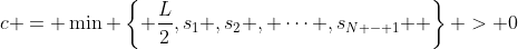 c = \min \left\{ {\frac{L}{2},s_1 ,s_2 , \cdots ,s_{N - 1} } \right\} > 0