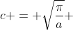 c = \sqrt{\frac{\pi}{a}} 