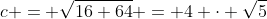 c = \sqrt{16+64} = 4 \cdot \sqrt{5}
