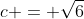 c = \sqrt{6}