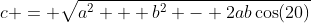 c = \sqrt{a^2 + b^2 - 2ab\cos(20)}